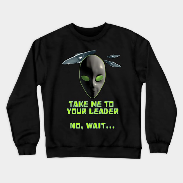 Take Me To Your Leader No Wait Funny Resist Crewneck Sweatshirt by macdonaldcreativestudios